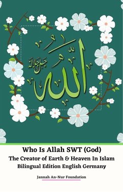 Who Is Allah SWT (God) The Creator of Earth & Heaven In Islam Bilingual Edition English Germany (eBook, ePUB) - Foundation, Jannah An-Nur