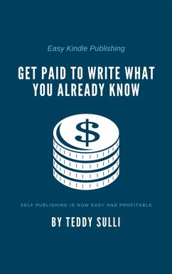 Easy Kindle Publishing: Get Paid to Write What You Already Know (eBook, ePUB) - Sulli, Teddy