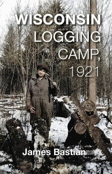 Wisconsin Logging Camp, 1921 (eBook, ePUB) Wisconsin Logging Camp, 1921 (eBook, ePUB)