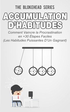 Accumulation d'habitudes : Comment vaincre la procrastination en 30+ étapes faciles (eBook, ePUB) - Blokehead, The