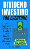 Dividend Investing for Everyone: A Beginners Guide to Building Your Wealth Through Dividend Stocks (eBook, ePUB)