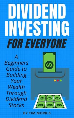 Dividend Investing for Everyone: A Beginners Guide to Building Your Wealth Through Dividend Stocks (eBook, ePUB) - Morris, Tim