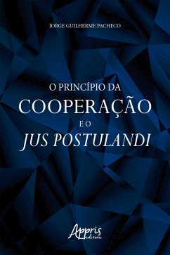 O Princípio da Cooperação e o Jus Postulandi (eBook, ePUB) - Pacheco, Jorge Guilherme