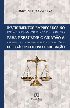 Instrumentos Empregados no Estado Democrático de Direito para persuadir o cidadão a respeito de sua responsabilidade tributária (eBook, ePUB) - Silva, Robson de Souza