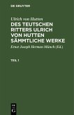 Ulrich von Hutten: Des teutschen Ritters Ulrich von Hutten sämmtliche Werke. Teil 1 (eBook, PDF)