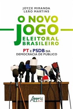 O Novo Jogo Eleitoral Brasileiro: PT e PSDB na Democracia de Público (eBook, ePUB) - Martins, Joyce Miranda Leão