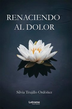 Renaciendo al dolor (eBook, ePUB) - Trujillo Ordóñez, Silvia