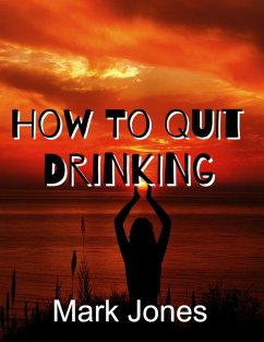 How To Quit Drinking (eBook, ePUB) - Jones, Mark