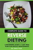 Complete Guide to Reverse Dieting: A Beginners Guide & 7-Day Meal Plan for Weight Maintenance (eBook, ePUB)