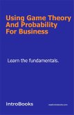 Using Game Theory And Probability For Business (eBook, ePUB)