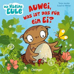 Die kleine Eule. Auwei, was ist das für ein Ei? - Weber, Susanne