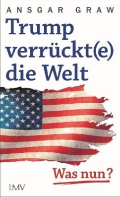 Trump verrückt(e) die Welt - Graw, Ansgar