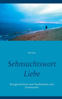 Sehnsuchtswort Liebe - Fesl, Elfi