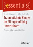 Traumatisierte Kinder im Alltag feinfühlig unterstützen Traumatisierte Kinder im Alltag feinfühlig unterstützen