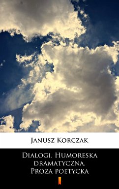 Dialogi. Humoreska dramatyczna. Proza poetycka (eBook, ePUB) - Korczak, Janusz