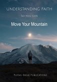 Understanding Faith So You Can Move Your Mountain (Foundations of the Faith, #2) (eBook, ePUB) Understanding Faith So You Can Move Your Mountain (Foundations of the Faith, #2) (eBook, ePUB)