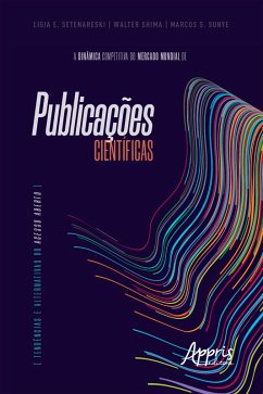 A Dinâmica Competitiva do Mercado Mundial de Publicações Científicas: (eBook, ePUB) - Sunye, Marcos S.; Shima, Walter; Setenareski, Ligia Eliana