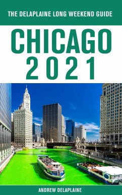 Chicago - The Delaplaine 2021 Long Weekend Guide (eBook, ePUB) - Delaplaine, Andrew