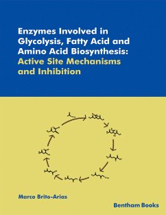Enzymes Involved in Glycolysis, Fatty Acid and Amino Acid Biosynthesis: Active Site Mechanisms and Inhibition (eBook, ePUB) - Brito-Arias, Marco