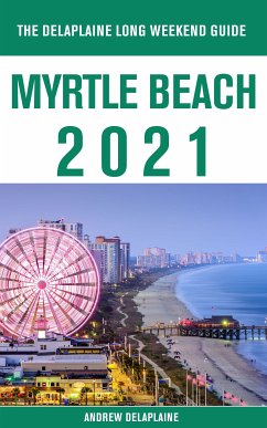 Myrtle Beach - The Delaplaine 2021 Long Weekend Guide (eBook, ePUB) - Delaplaine, Andrew