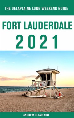 Fort Lauderdale - The Delaplaine 2021 Long Weekend Guide (eBook, ePUB) - Delaplaine, Andrew