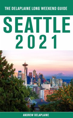 Seattle - The Delaplaine 2021 Long Weekend Guide (eBook, ePUB) - Delaplaine, Andrew