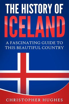 The History of Iceland: A Fascinating Guide to this Beautiful Country (eBook, ePUB) - Hughes, Christopher