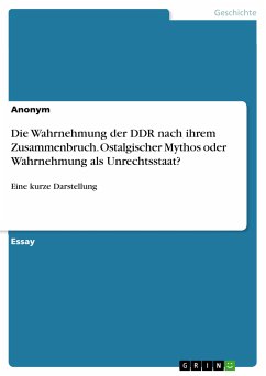 Die Wahrnehmung der DDR nach ihrem Zusammenbruch. Ostalgischer Mythos oder Wahrnehmung als Unrechtsstaat? (eBook, PDF)