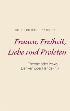 Frauen, Freiheit, Liebe und Proleten - Schuett, Rolf Friedrich