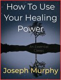 How To Use Your Healing Power (eBook, ePUB)