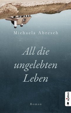 All die ungelebten Leben (eBook, PDF) - Abresch, Michaela