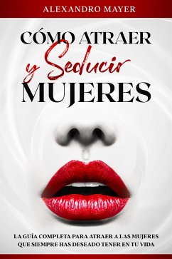 Cómo atraer y seducir mujeres (eBook, ePUB) - Mayer, Alexandro