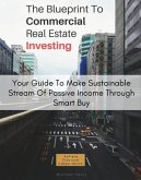 The Blueprint To Commercial Real Estate Investing: Your Guide To Make Sustainable Stream Of Passive Income Through Smart Buy (eBook, ePUB)