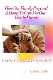 How Our Family Prepared A Home To Care For Our Elderly Parents (Family Caregiver Series, #1) (eBook, ePUB)