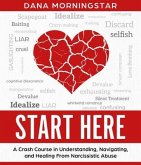 Start Here A Crash Course in Understanding, Navigating, and Healing from Narcissistic Abuse (eBook, ePUB)