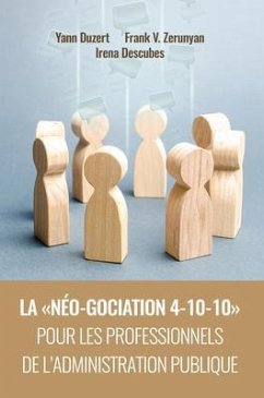 La néo-gociation 4-10-10 pour les professionnels de l'administration publique (eBook, ePUB) - Duzert, Yann; Zerunyan, Frank; Descubes, Irena