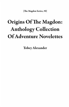 Origins Of The Magdon: Anthology Collection Of Adventure Novelettes (The Magdon Series, #0) (eBook, ePUB) - Alexander, Tobey