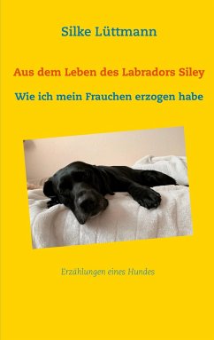 Aus dem Leben des Labradors Siley - Lüttmann, Silke