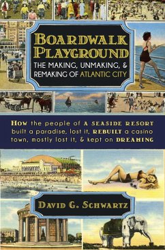 Boardwalk Playground: The Making, Unmaking, & Remaking of Atlantic City (eBook, ePUB) - Schwartz, David G.