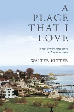 A Place That I Love: A Tour Drivers Perspective of Mackinac Island - Kitter, Walter