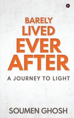 Barely Lived Ever After: A Journey To Light - Soumen Ghosh