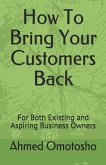 How To Bring Your Customers Back: For Both Existing and Aspiring Business Owners
