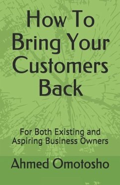 How To Bring Your Customers Back: For Both Existing and Aspiring Business Owners - Omotosho, Ahmed