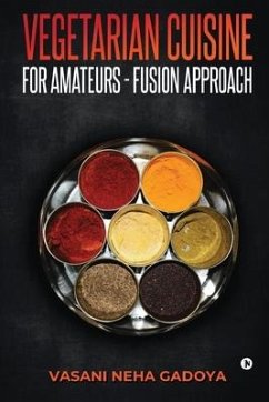Vegetarian Cuisine for Amateurs - Fusion Approach - Vasani Neha Gadoya