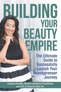 Building Your Beauty Empire: The Ultimate Guide to Successfully Launch Your BeautyPrenuer Journey - Brantley, Lyndsey