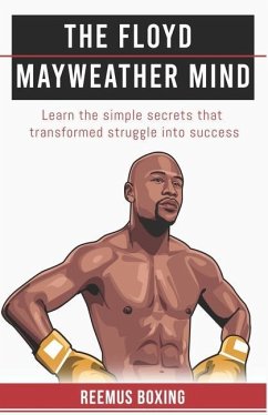 The Floyd Mayweather Mind: Learn The Simple Secrets That Transformed Struggle Into Success - Boxing, Reemus