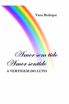 Amor Sem Tido, Amor Sentido: A Vertigem do Luto - Bedaque, Vana