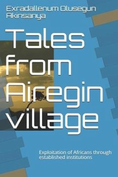 Tales from Airegin village: Exploitation of Africans through established institutions - Exradallenum, Olusegun Akinsanya