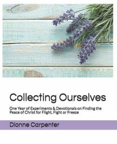 Collecting Ourselves: One Year of Experiments & Devotionals on Finding the Peace of Christ for Flight, Fight or Freeze - Carpenter, Dionne