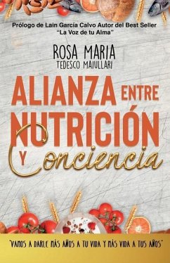 Alianza Entre Nutrición Y Conciencia: Vamos a Darle Mas Años a Tu Vida Y Mas Vida a Tus Años - Tedesco Maiullari, Rosa Maria